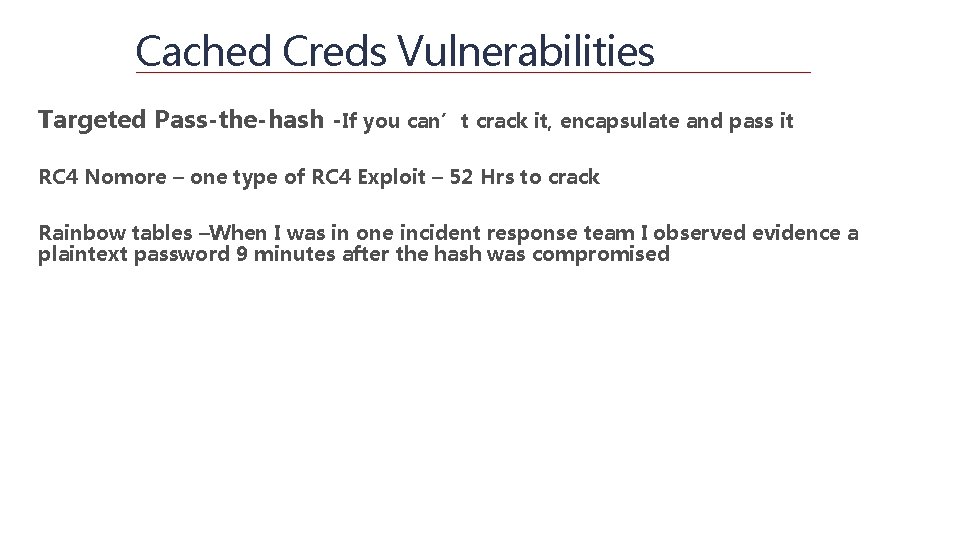 Cached Creds Vulnerabilities Targeted Pass-the-hash -If you can’t crack it, encapsulate and pass it