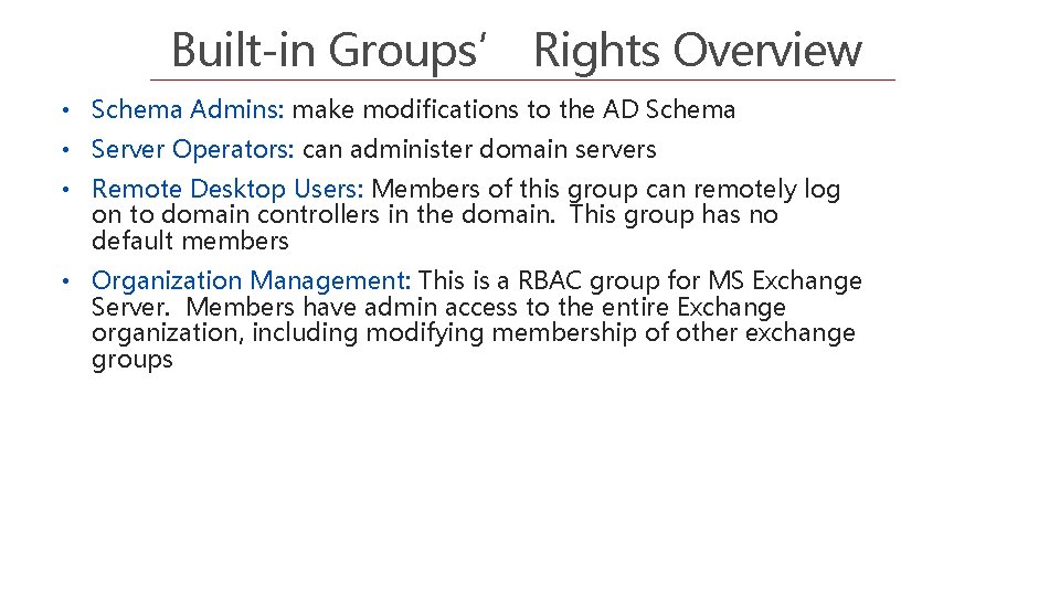 Built-in Groups’ Rights Overview • Schema Admins: make modifications to the AD Schema •