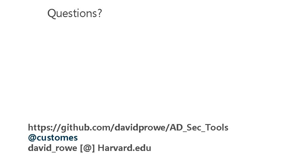Questions? https: //github. com/davidprowe/AD_Sec_Tools @customes david_rowe [@] Harvard. edu 