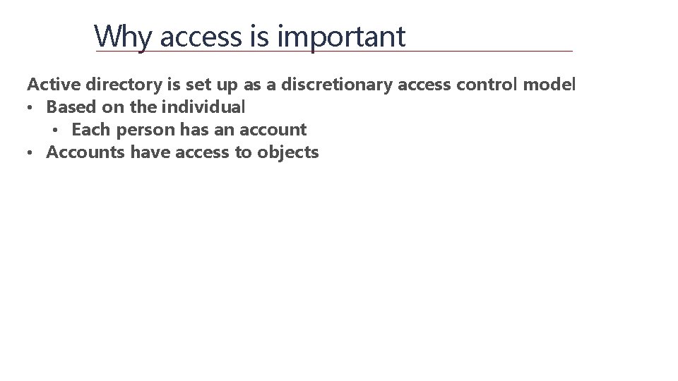 Why access is important Active directory is set up as a discretionary access control