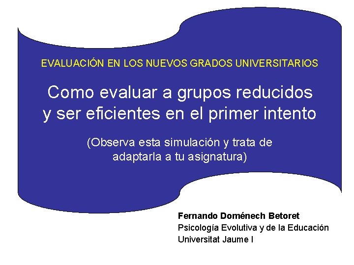 EVALUACIÓN EN LOS NUEVOS GRADOS UNIVERSITARIOS Como evaluar a grupos reducidos y ser eficientes