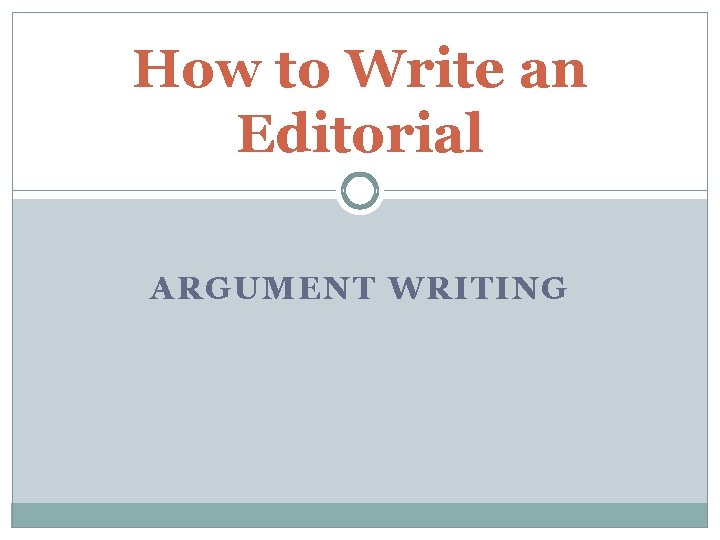 How to Write an Editorial ARGUMENT WRITING 