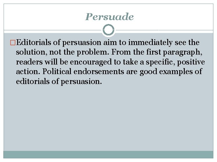 Persuade �Editorials of persuasion aim to immediately see the solution, not the problem. From