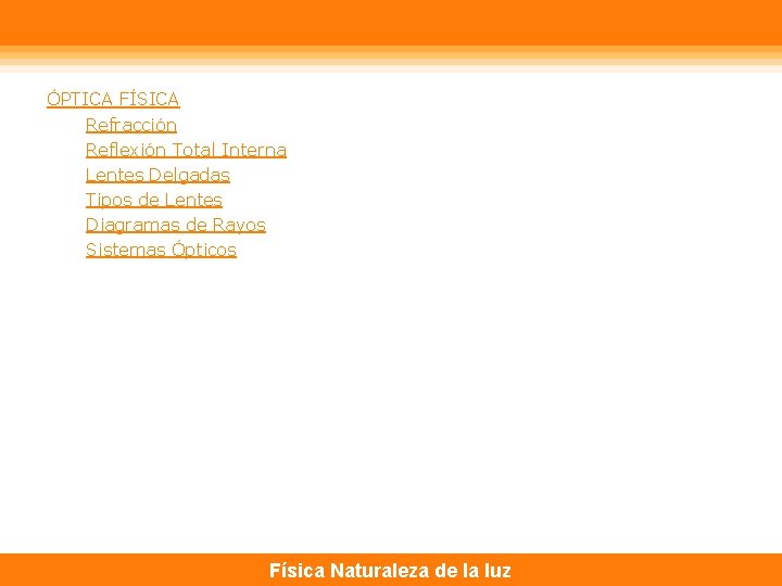 ÓPTICA FÍSICA Refracción Reflexión Total Interna Lentes Delgadas Tipos de Lentes Diagramas de Rayos