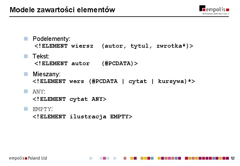 Modele zawartości elementów n Podelementy: <!ELEMENT wiersz (autor, tytul, zwrotka*)> n Tekst: <!ELEMENT autor Modele zawartości elementów n Podelementy: <!ELEMENT wiersz (autor, tytul, zwrotka*)> n Tekst: <!ELEMENT autor