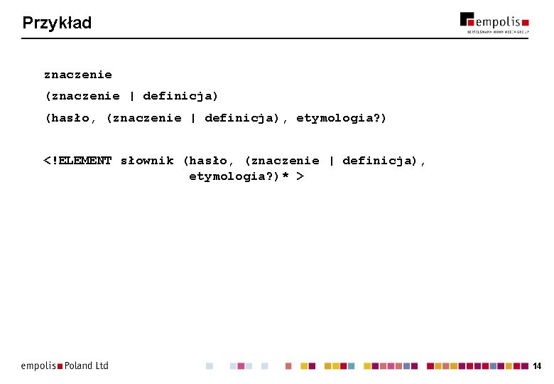 Przykład znaczenie (znaczenie | definicja) (hasło, (znaczenie | definicja), etymologia? ) <!ELEMENT słownik (hasło, Przykład znaczenie (znaczenie | definicja) (hasło, (znaczenie | definicja), etymologia? ) <!ELEMENT słownik (hasło,