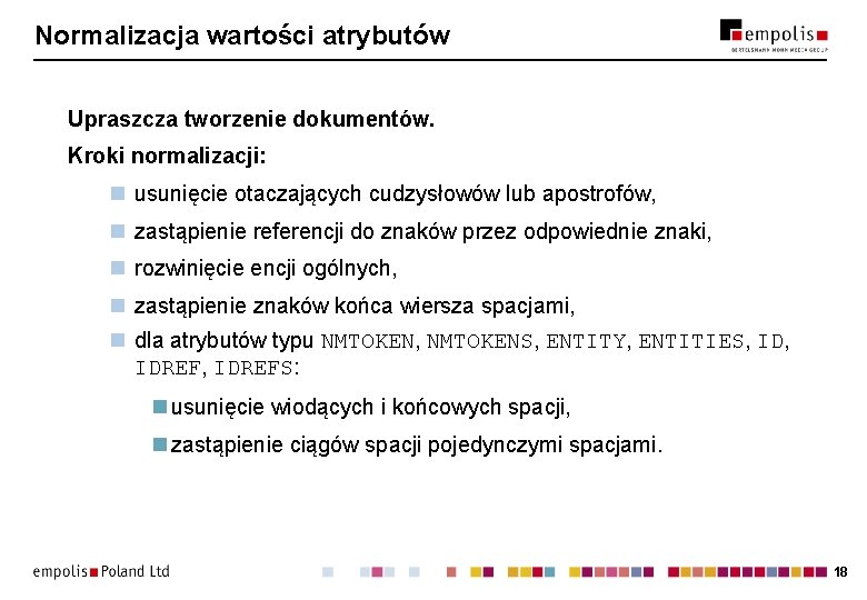 Normalizacja wartości atrybutów Upraszcza tworzenie dokumentów. Kroki normalizacji: n usunięcie otaczających cudzysłowów lub apostrofów, Normalizacja wartości atrybutów Upraszcza tworzenie dokumentów. Kroki normalizacji: n usunięcie otaczających cudzysłowów lub apostrofów,