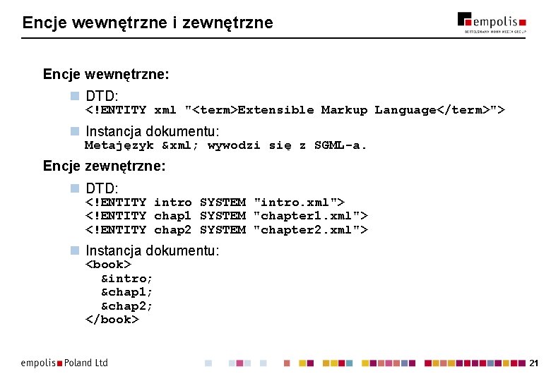 Encje wewnętrzne i zewnętrzne Encje wewnętrzne: n DTD: <!ENTITY xml "<term>Extensible Markup Language</term>"> n Encje wewnętrzne i zewnętrzne Encje wewnętrzne: n DTD: <!ENTITY xml "<term>Extensible Markup Language</term>"> n