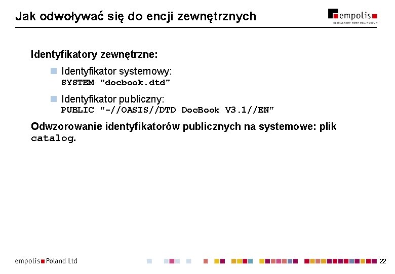 Jak odwoływać się do encji zewnętrznych Identyfikatory zewnętrzne: n Identyfikator systemowy: SYSTEM "docbook. dtd" Jak odwoływać się do encji zewnętrznych Identyfikatory zewnętrzne: n Identyfikator systemowy: SYSTEM "docbook. dtd"