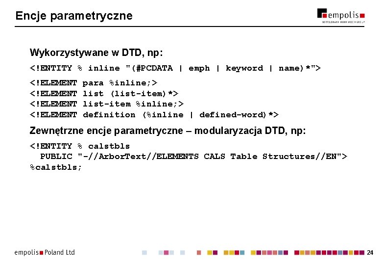 Encje parametryczne Wykorzystywane w DTD, np: <!ENTITY % inline "(#PCDATA | emph | keyword Encje parametryczne Wykorzystywane w DTD, np: <!ENTITY % inline "(#PCDATA | emph | keyword