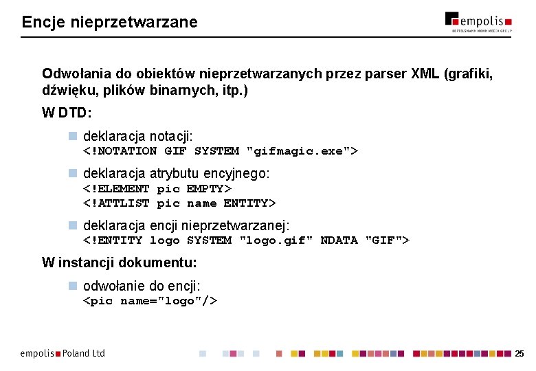 Encje nieprzetwarzane Odwołania do obiektów nieprzetwarzanych przez parser XML (grafiki, dźwięku, plików binarnych, itp. Encje nieprzetwarzane Odwołania do obiektów nieprzetwarzanych przez parser XML (grafiki, dźwięku, plików binarnych, itp.