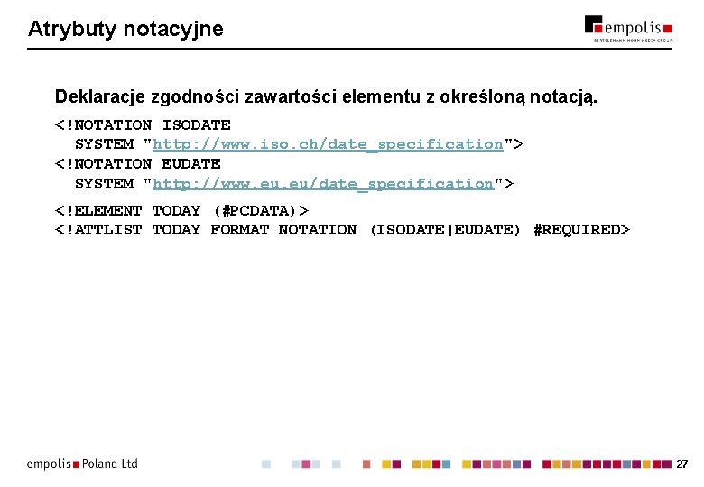 Atrybuty notacyjne Deklaracje zgodności zawartości elementu z określoną notacją. <!NOTATION ISODATE SYSTEM "http: //www. Atrybuty notacyjne Deklaracje zgodności zawartości elementu z określoną notacją. <!NOTATION ISODATE SYSTEM "http: //www.