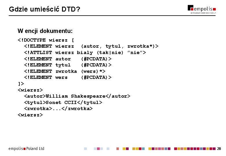 Gdzie umieścić DTD? W encji dokumentu: <!DOCTYPE wiersz [ <!ELEMENT wiersz (autor, tytul, zwrotka*)> Gdzie umieścić DTD? W encji dokumentu: <!DOCTYPE wiersz [ <!ELEMENT wiersz (autor, tytul, zwrotka*)>