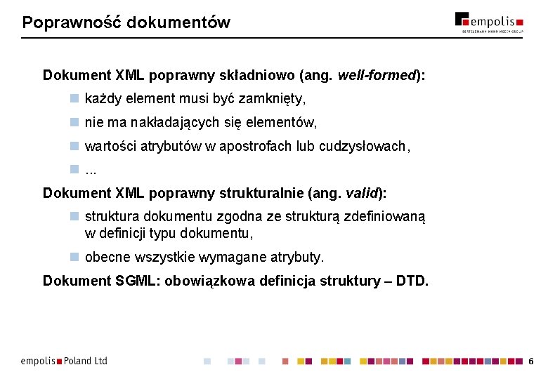 Poprawność dokumentów Dokument XML poprawny składniowo (ang. well-formed): n każdy element musi być zamknięty, Poprawność dokumentów Dokument XML poprawny składniowo (ang. well-formed): n każdy element musi być zamknięty,
