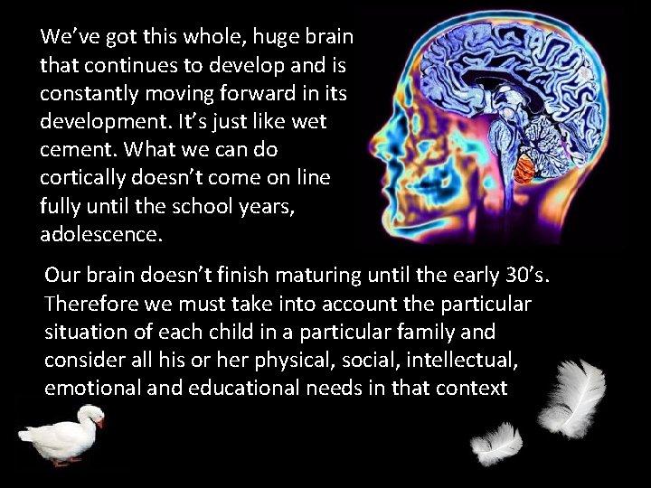 We’ve got this whole, huge brain that continues to develop and is constantly moving