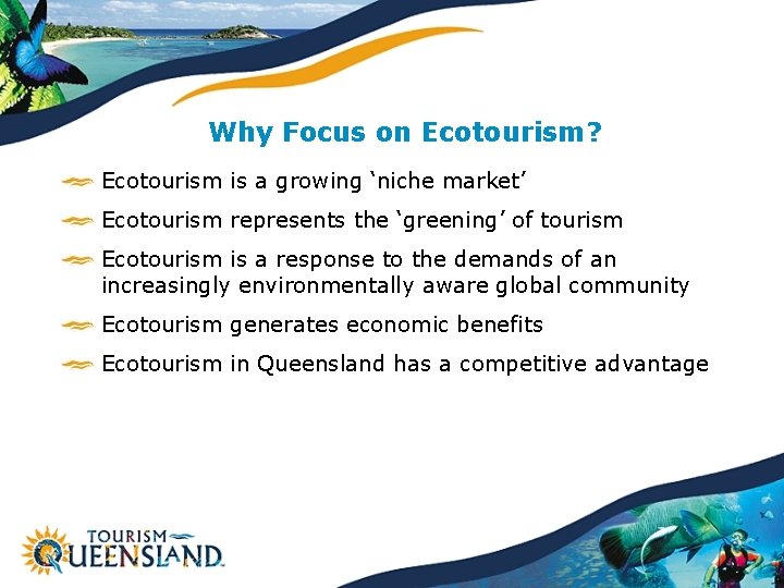 Why Focus on Ecotourism? Ecotourism is a growing ‘niche market’ Ecotourism represents the ‘greening’