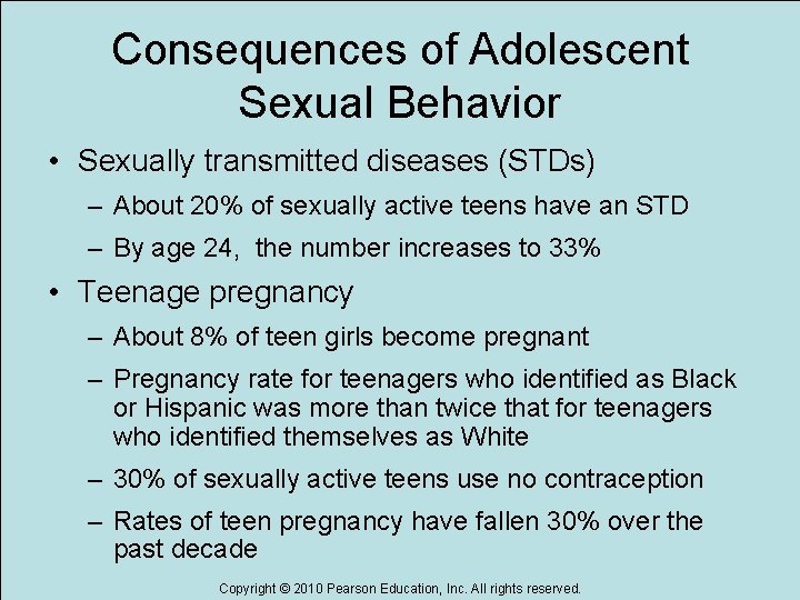 Consequences of Adolescent Sexual Behavior • Sexually transmitted diseases (STDs) – About 20% of