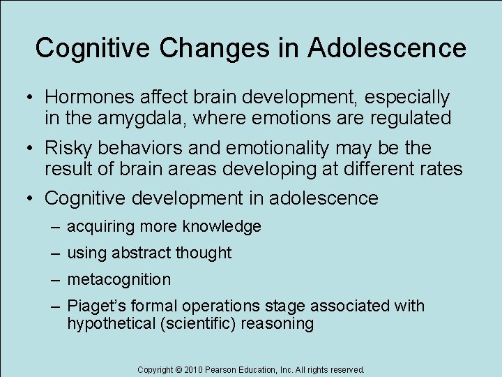 Cognitive Changes in Adolescence • Hormones affect brain development, especially in the amygdala, where