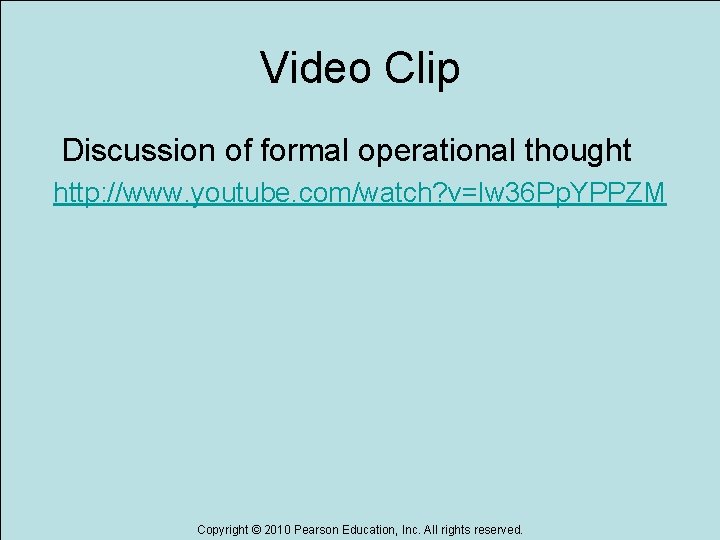 Video Clip Discussion of formal operational thought http: //www. youtube. com/watch? v=lw 36 Pp.