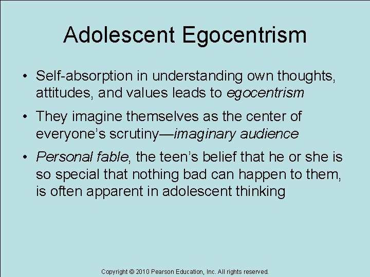 Adolescent Egocentrism • Self-absorption in understanding own thoughts, attitudes, and values leads to egocentrism