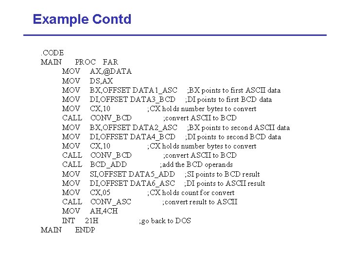 Example Contd. CODE MAIN PROC FAR MOV AX, @DATA MOV DS, AX MOV BX,