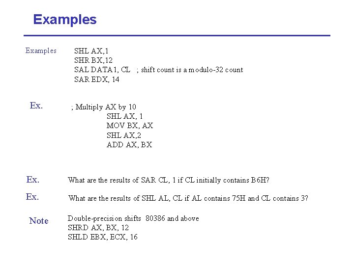 Examples Ex. SHL AX, 1 SHR BX, 12 SAL DATA 1, CL ; shift
