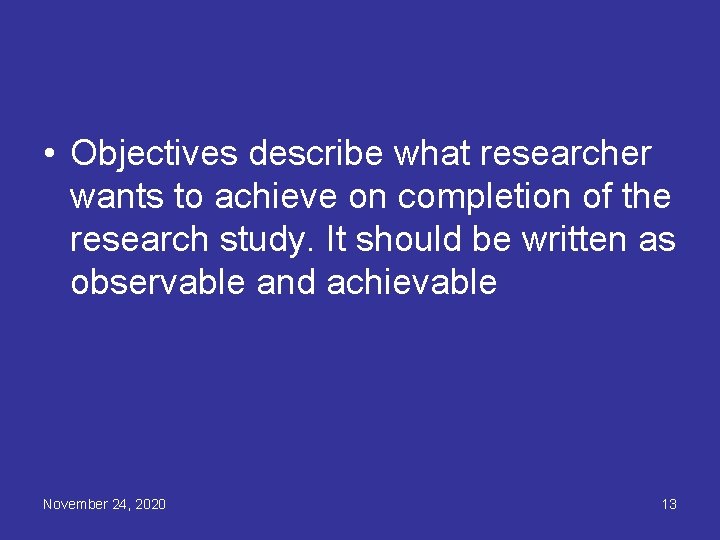 Research objective • Objectives describe what researcher wants to achieve on completion of the