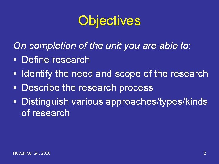 Objectives On completion of the unit you are able to: • Define research •