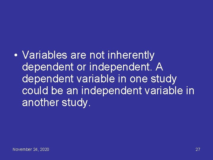  • Variables are not inherently dependent or independent. A dependent variable in one