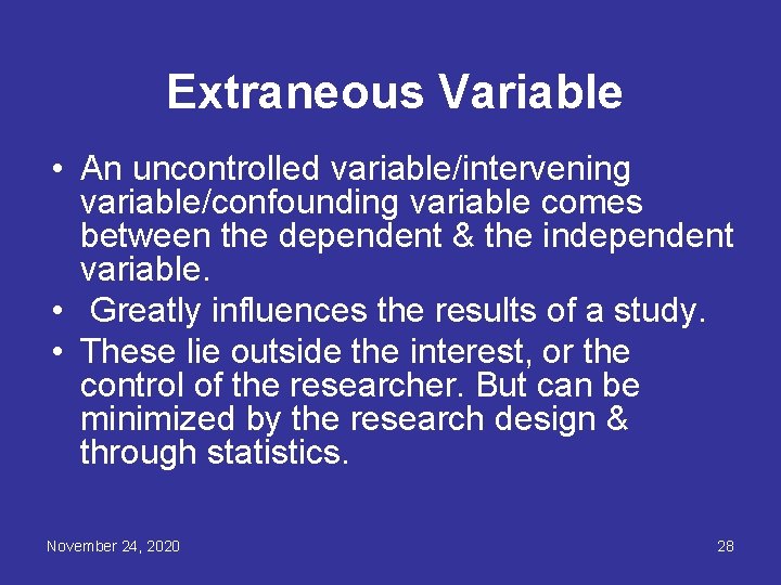 Extraneous Variable • An uncontrolled variable/intervening variable/confounding variable comes between the dependent & the