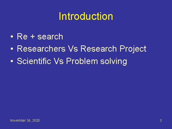 Introduction • Re + search • Researchers Vs Research Project • Scientific Vs Problem