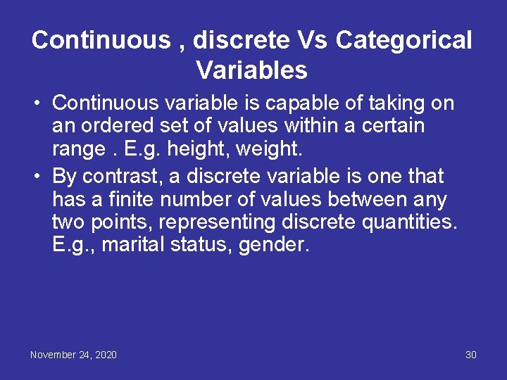 Continuous , discrete Vs Categorical Variables • Continuous variable is capable of taking on