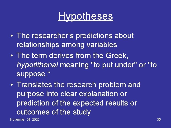 Hypotheses • The researcher’s predictions about relationships among variables • The term derives from