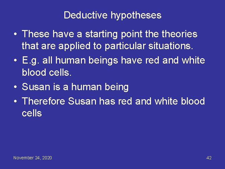 Deductive hypotheses • These have a starting point theories that are applied to particular