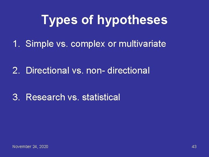 Types of hypotheses 1. Simple vs. complex or multivariate 2. Directional vs. non- directional