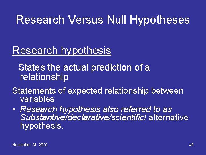 Research Versus Null Hypotheses Research hypothesis States the actual prediction of a relationship Statements