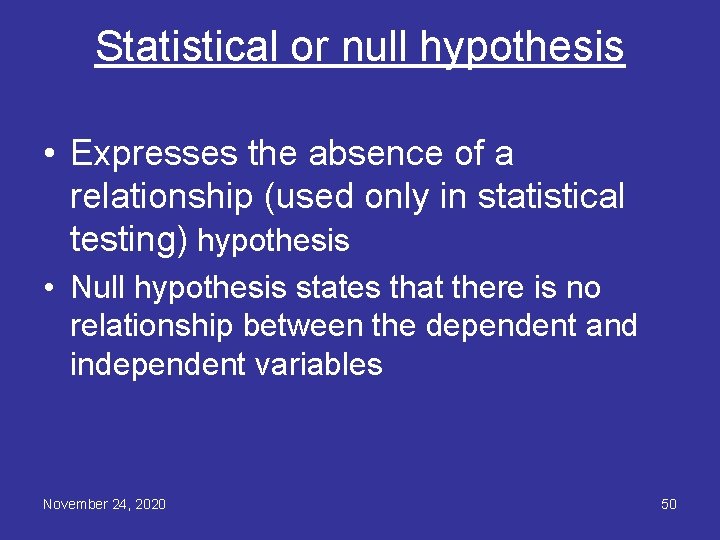 Statistical or null hypothesis • Expresses the absence of a relationship (used only in