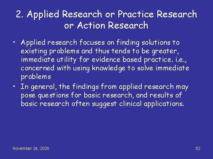 2. Applied Research or Practice Research or Action Research • Applied research focuses on