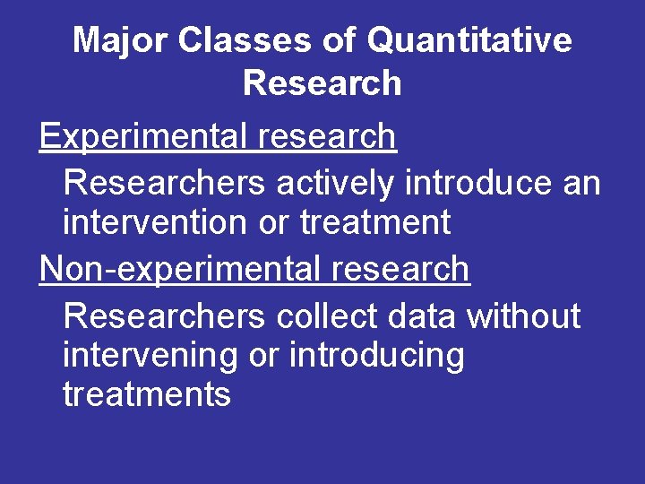 Major Classes of Quantitative Research Experimental research Researchers actively introduce an intervention or treatment