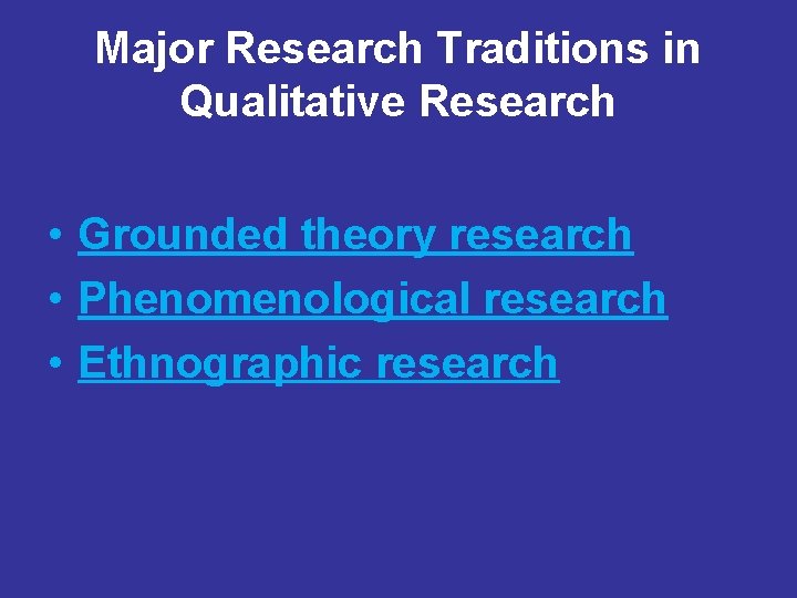 Major Research Traditions in Qualitative Research • Grounded theory research • Phenomenological research •