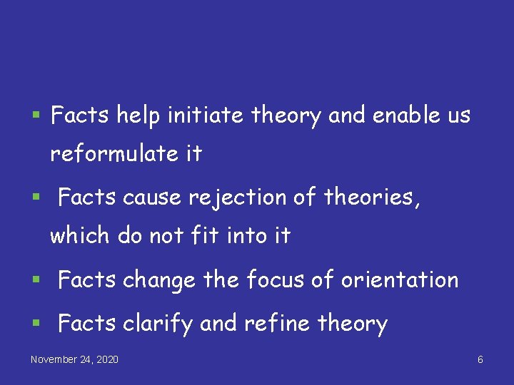 § Facts help initiate theory and enable us reformulate it § Facts cause rejection