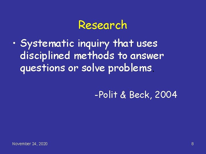 Research • Systematic inquiry that uses disciplined methods to answer questions or solve problems.