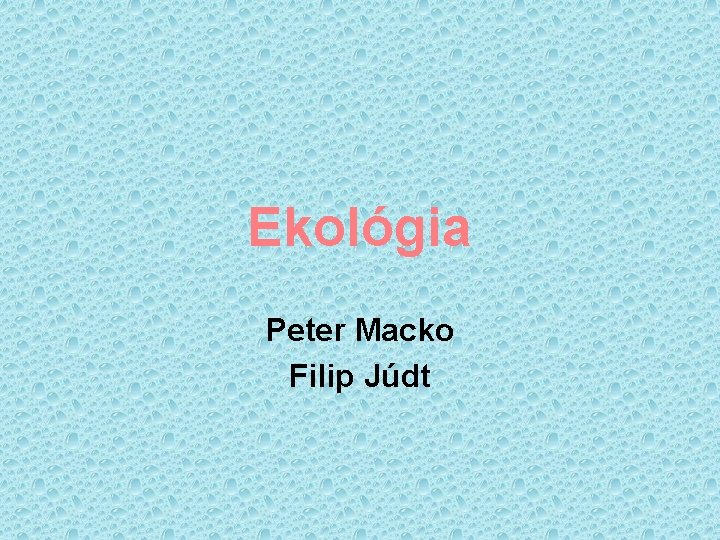 Ekológia Peter Macko Filip Júdt 
