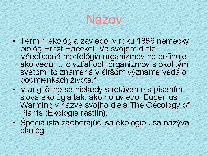 Názov • Termín ekológia zaviedol v roku 1886 nemecký biológ Ernst Haeckel. Vo svojom