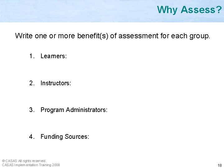 Why Assess? Write one or more benefit(s) of assessment for each group. 1. Learners: