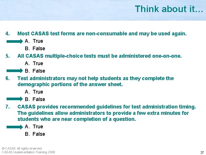 Think about it… 4. 5. 6. 7. Most CASAS test forms are non-consumable and