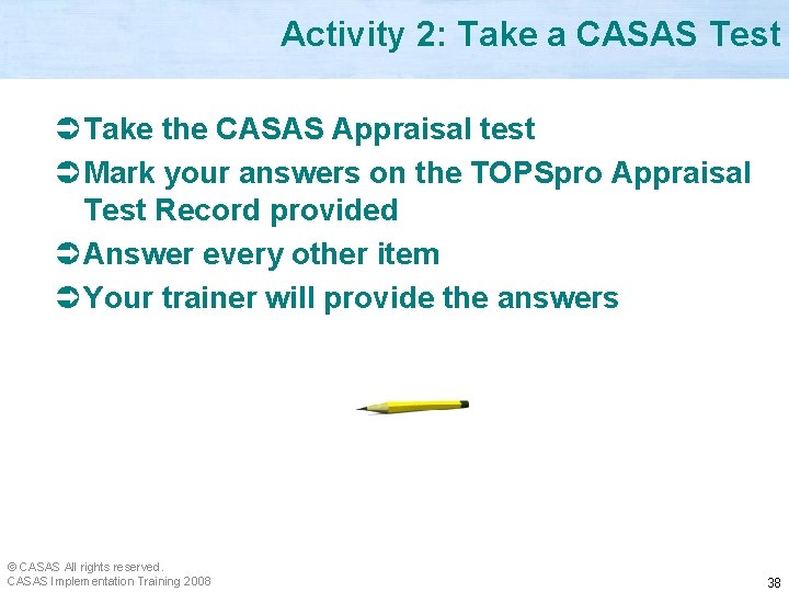 Activity 2: Take a CASAS Test Ü Take the CASAS Appraisal test Ü Mark