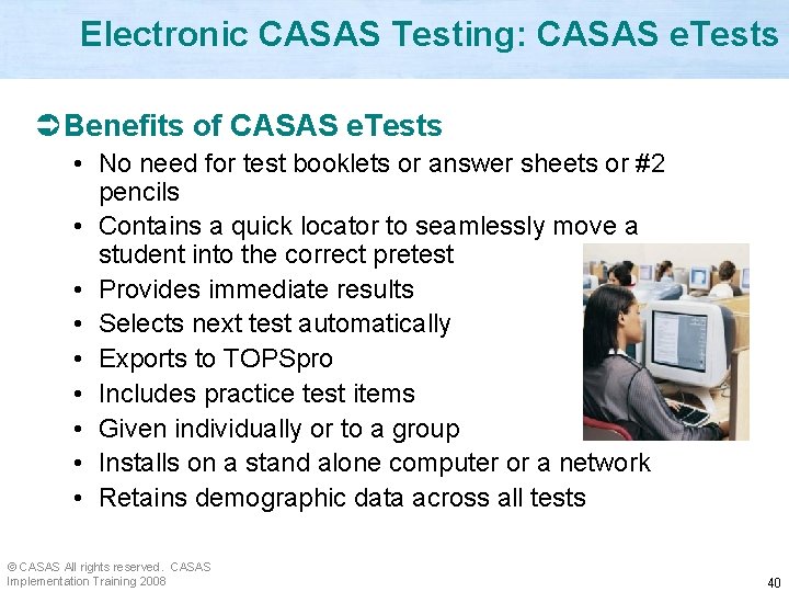 Electronic CASAS Testing: CASAS e. Tests Ü Benefits of CASAS e. Tests • No