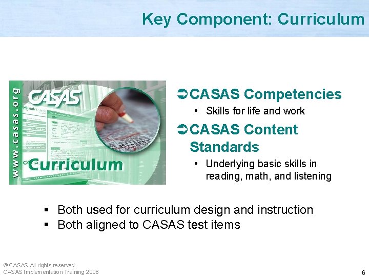 Key Component: Curriculum Ü CASAS Competencies • Skills for life and work Ü CASAS