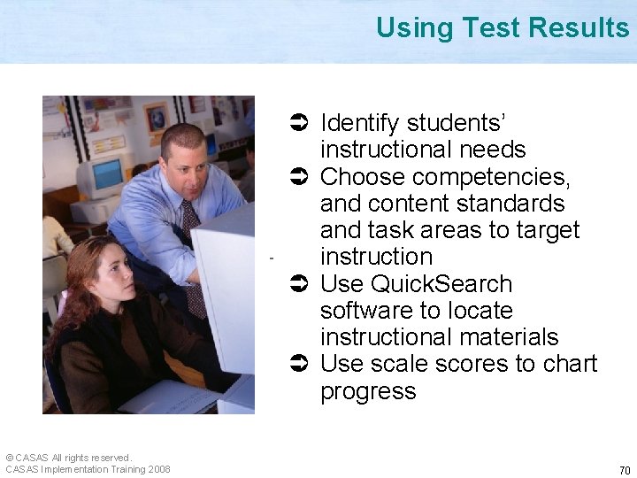 Using Test Results Ü Identify students’ instructional needs Ü Choose competencies, and content standards